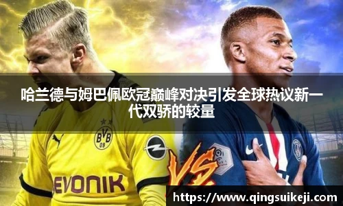 哈兰德与姆巴佩欧冠巅峰对决引发全球热议新一代双骄的较量