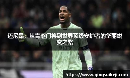 迈尼昂：从青涩门将到世界顶级守护者的华丽蜕变之路