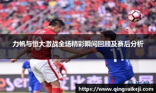 力帆与恒大激战全场精彩瞬间回顾及赛后分析